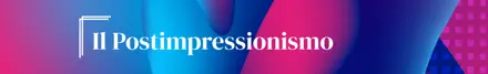 Il Postimpressionismo. La lezione digitale