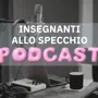 Novità - Insegnanti allo specchio. Il podcast