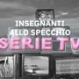 Novità - Insegnanti allo specchio. Le serie tv